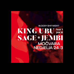 KONCERT/MOČVARA/24.3.2024 nedelja/20 SATI/KING UBU feat VOJKAN JOCIĆ/SAGE/JEMBRELA